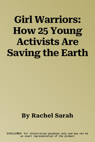 Girl Warriors: How 25 Young Activists Are Saving the Earth