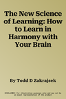 The New Science of Learning: How to Learn in Harmony with Your Brain