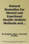 Natural Remedies for Mental and Emotional Health: Holistic Methods and Techniques for a Happy and Healthy Mind