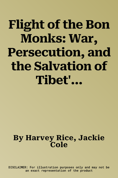 Flight of the Bon Monks: War, Persecution, and the Salvation of Tibet's Oldest Religion