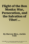 Flight of the Bon Monks: War, Persecution, and the Salvation of Tibet's Oldest Religion