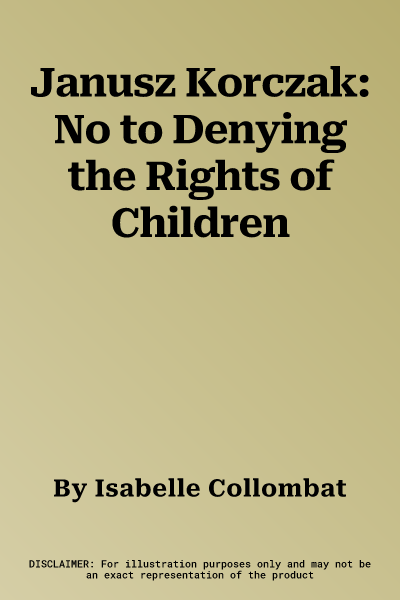 Janusz Korczak: No to Denying the Rights of Children