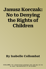 Janusz Korczak: No to Denying the Rights of Children