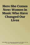 Here She Comes Now: Women in Music Who Have Changed Our Lives