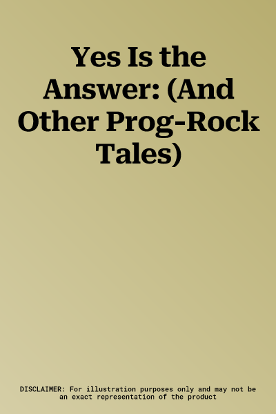 Yes Is the Answer: (And Other Prog-Rock Tales)