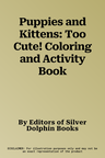 Puppies and Kittens: Too Cute! Coloring and Activity Book