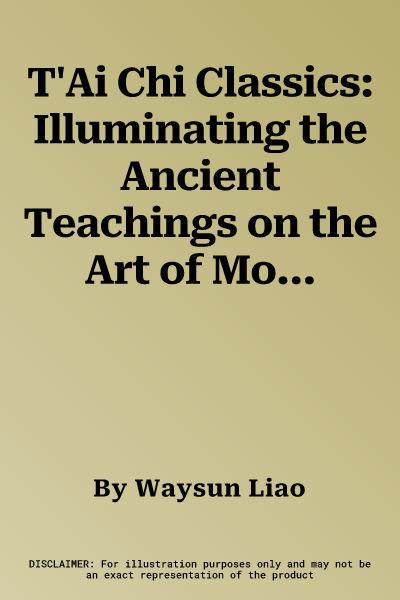 T'Ai Chi Classics: Illuminating the Ancient Teachings on the Art of Moving Meditation