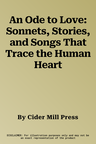 An Ode to Love: Sonnets, Stories, and Songs That Trace the Human Heart