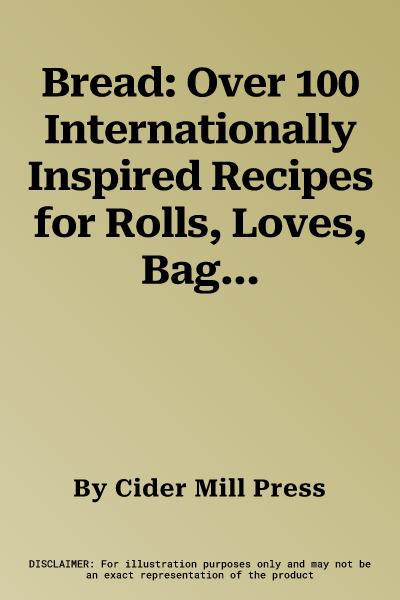 Bread: Over 100 Internationally Inspired Recipes for Rolls, Loves, Bagels, Croissants, and More