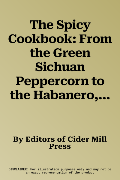 The Spicy Cookbook: From the Green Sichuan Peppercorn to the Habanero, Over 100 Spicy Recipes from Around the Globe