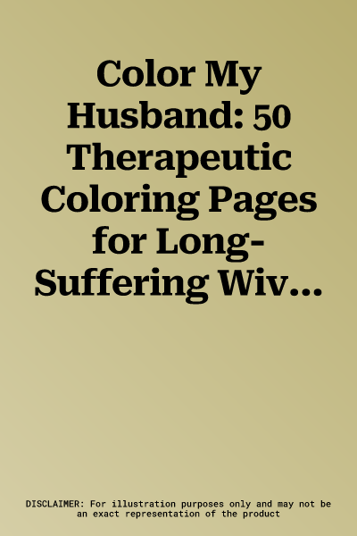 Color My Husband: 50 Therapeutic Coloring Pages for Long-Suffering Wives Everywhere!