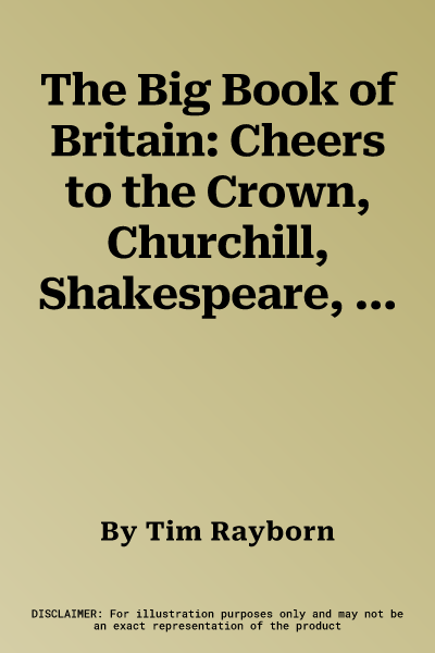 The Big Book of Britain: Cheers to the Crown, Churchill, Shakespeare, the Beatles, and All Things British!