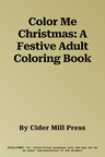 Color Me Christmas: A Festive Adult Coloring Book