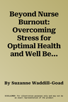 Beyond Nurse Burnout: Overcoming Stress for Optimal Health and Well Being