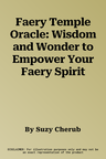 Faery Temple Oracle: Wisdom and Wonder to Empower Your Faery Spirit