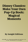 Disney Classics: Make Your Own Pop-Up Book: Magical Moments