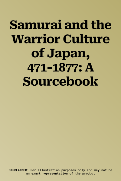 Samurai and the Warrior Culture of Japan, 471-1877: A Sourcebook