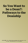 So You Want to be a Dean?: Pathways to the Deanship