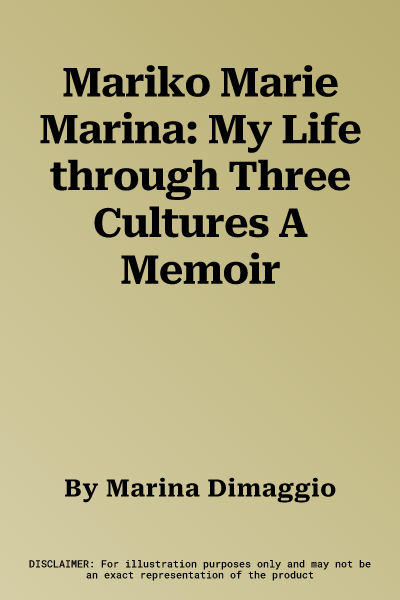 Mariko Marie Marina: My Life through Three Cultures A Memoir