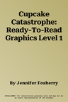 Cupcake Catastrophe: Ready-To-Read Graphics Level 1