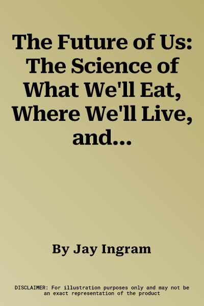 The Future of Us: The Science of What We'll Eat, Where We'll Live, and Who We'll Be