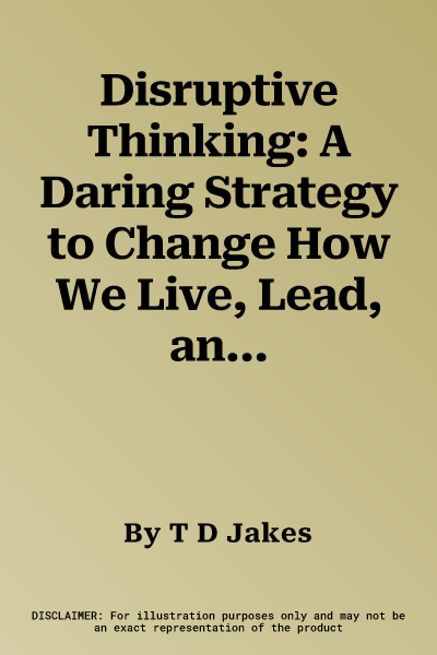 Disruptive Thinking: A Daring Strategy to Change How We Live, Lead, and Love