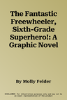 The Fantastic Freewheeler, Sixth-Grade Superhero!: A Graphic Novel