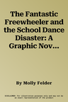 The Fantastic Freewheeler and the School Dance Disaster: A Graphic Novel