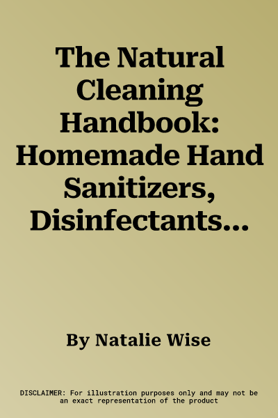 The Natural Cleaning Handbook: Homemade Hand Sanitizers, Disinfectants, Air Purifiers, and More