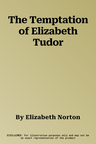 The Temptation of Elizabeth Tudor