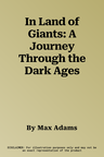 In Land of Giants: A Journey Through the Dark Ages