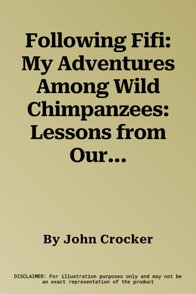 Following Fifi: My Adventures Among Wild Chimpanzees: Lessons from Our Closest Relatives