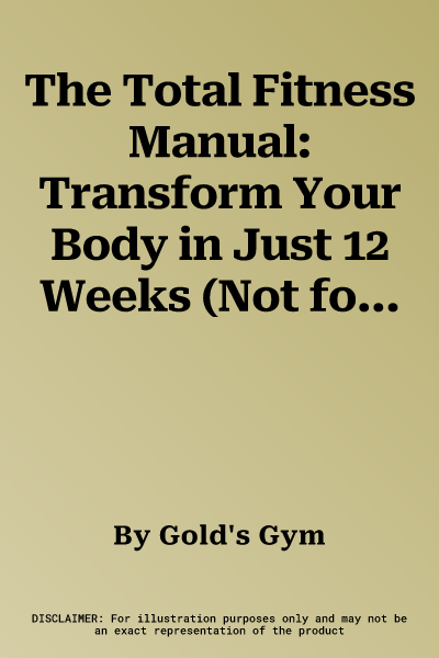 The Total Fitness Manual: Transform Your Body in Just 12 Weeks (Not for Online)