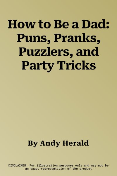 How to Be a Dad: Puns, Pranks, Puzzlers, and Party Tricks