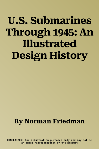 U.S. Submarines Through 1945: An Illustrated Design History