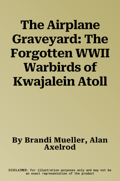 The Airplane Graveyard: The Forgotten WWII Warbirds of Kwajalein Atoll