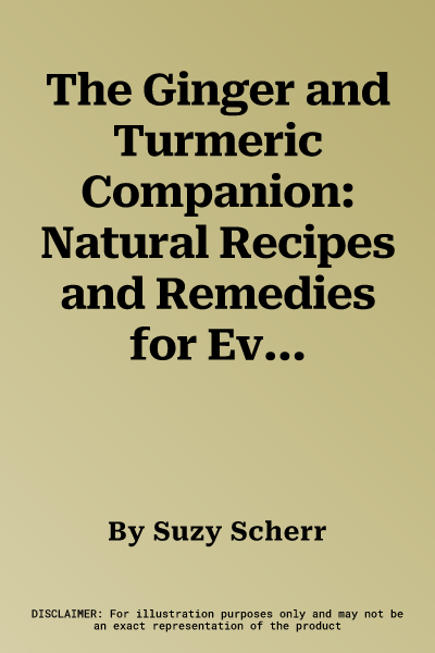 The Ginger and Turmeric Companion: Natural Recipes and Remedies for Everyday Health