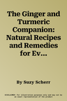 The Ginger and Turmeric Companion: Natural Recipes and Remedies for Everyday Health