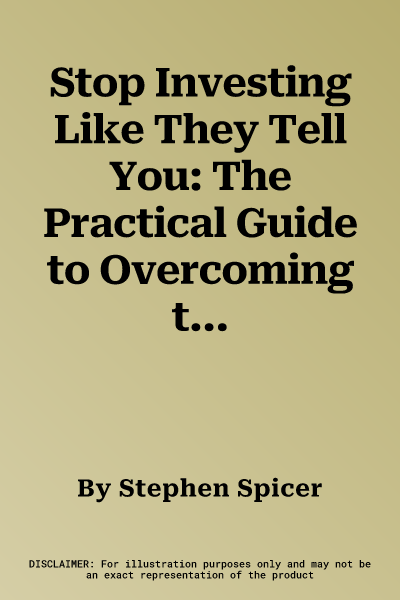 Stop Investing Like They Tell You: The Practical Guide to Overcoming the Potentially Ruinous Flaws in Your Investment Portfolio