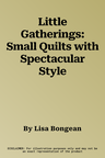 Little Gatherings: Small Quilts with Spectacular Style