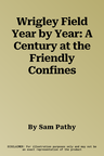 Wrigley Field Year by Year: A Century at the Friendly Confines