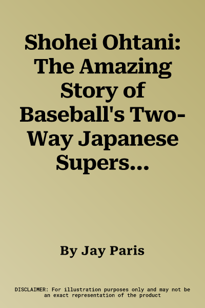 Shohei Ohtani: The Amazing Story of Baseball's Two-Way Japanese Superstar