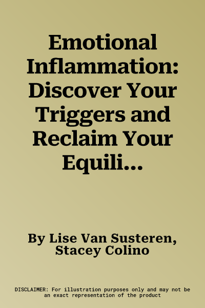 Emotional Inflammation: Discover Your Triggers and Reclaim Your Equilibrium During Anxious Times