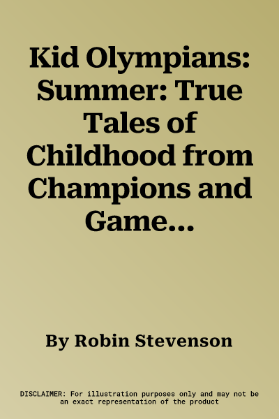 Kid Olympians: Summer: True Tales of Childhood from Champions and Game Changers