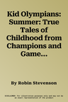 Kid Olympians: Summer: True Tales of Childhood from Champions and Game Changers