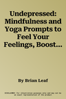 Undepressed: Mindfulness and Yoga Prompts to Feel Your Feelings, Boost Your Energy, and Get Out of a Funk