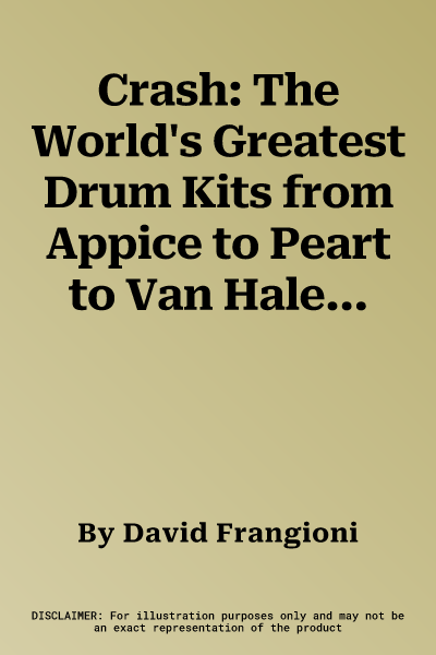 Crash: The World's Greatest Drum Kits from Appice to Peart to Van Halen