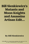 Bill Sienkiewicz's Mutants and Moon Knights and Assassins Artisan Edition