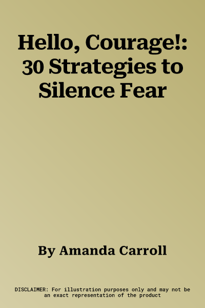 Hello, Courage!: 30 Strategies to Silence Fear