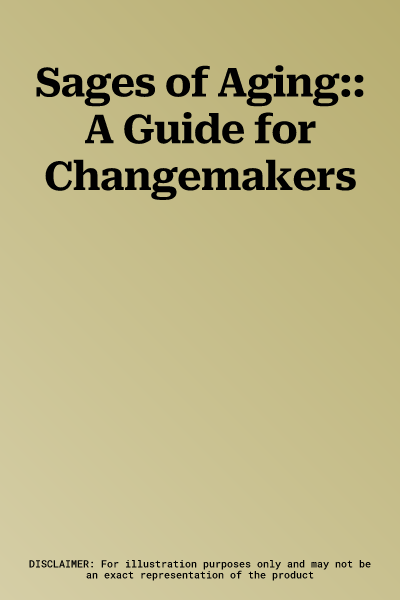 Sages of Aging:: A Guide for Changemakers